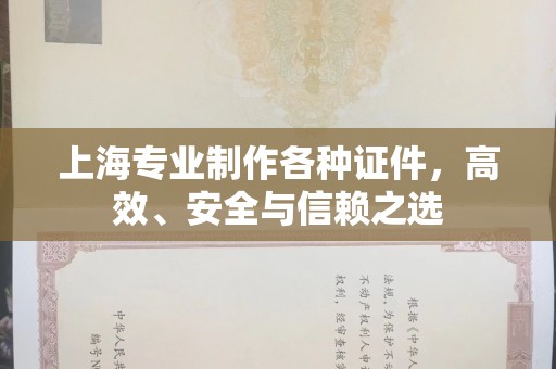 南京上海专业制作各种证件，高效、安全与信赖之选